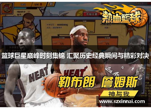 篮球巨星巅峰时刻集锦 汇聚历史经典瞬间与精彩对决