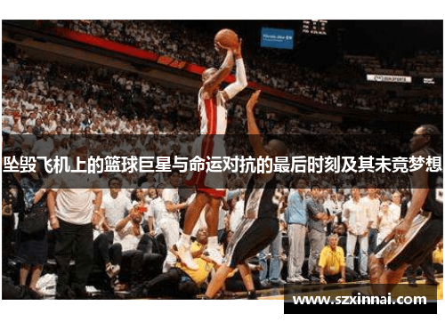 坠毁飞机上的篮球巨星与命运对抗的最后时刻及其未竟梦想